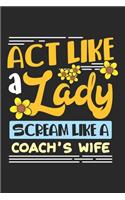 Act Like A Lady Scream Like A Coach's Wife