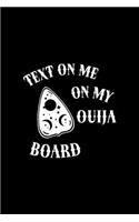 Text On Me On My Ouija Board: Custom Interior Grimoire Spell Paper Notebook Journal Way Better Than A Card Trendy Unique Gift Solid Black Ouija