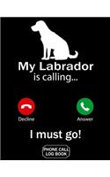 My Labrador Is Calling I Must Go Phone Call Log Book: Funny Design For Pet Lovers - Telephone Memo Notebook Phone Message Tracker Record Book 8.5 x 11 inches