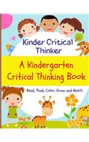 Kinder Critical Thinker A kindergarten Critical Thinking Book Read, Think, Color, Draw Match: Sharpen Critical Thinking Skills for Grade K - Pre K, Supplemental and Homeschool Critical Thinking Activities, Get ready for Grade 1