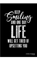 Keep Smiling And One Day Life Will Get Tired Of Upsetting You: Journal, Notebook, Or Diary - 120 Blank Lined Pages - 7" X 10" - Matte Finished Soft Cover