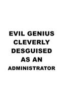 Evil Genius Cleverly Desguised As An Administrator: Original Administrator Notebook, Managing/Organizer Journal Gift, Diary, Doodle Gift or Notebook - 6 x 9 Compact Size, 109 Blank Lined Pages