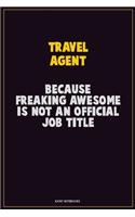 Travel Agent, Because Freaking Awesome Is Not An Official Job Title: Career Motivational Quotes 6x9 120 Pages Blank Lined Notebook Journal