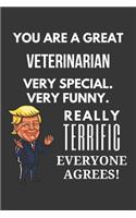 You Are A Great Veterinarian Very Special. Very Funny. Really Terrific Everyone Agrees! Notebook: Trump Gag, Lined Journal, 120 Pages, 6 x 9, Matte Finish