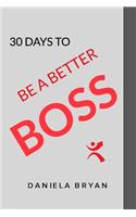 Be A Better Boss: 30 Days To
