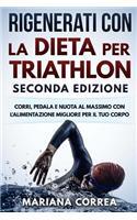 Rigenerati Con La Dieta Per Triathlon Seconda Edizione: Corri, Pedala E Nuota Al Massimo Con L Alimentazione Migliore Per Il Tuo Corpo