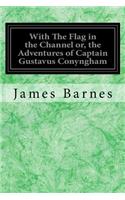 With The Flag in the Channel or, the Adventures of Captain Gustavus Conyngham