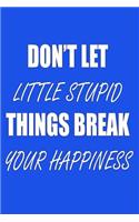 Don't Let Little Stupid Things Break Your Happiness