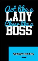 Act Like A Lady - Cheer Like A Boss - Secret Notes: Are you a cheerleader girl wearing bows and pom poms, a cheer coach or a fan of this american sport? This is the perfect Notebook Gift Journal for e