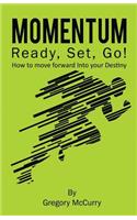 Momentum: Ready, Set, Go! How to Move Forward Into Your Destiny