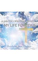 A Writer's Spiritual Memoirs, My Life for Jesus