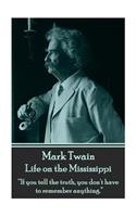 Mark Twain - Life on the Mississippi: "If you tell the truth, you don't have to remember anything."(English)
