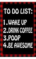 To Do List: 1. Wake Up 2. Drink Coffee 3. Poop 4. Be Awesome: Sarcastic Adult Humor Lined Notebook
