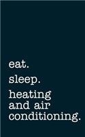 Eat. Sleep. Heating and Air Conditioning. - Lined Notebook: Writing Journal