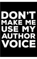 Don't Make Me Use My Author Voice: 6x9 Notebook, Ruled, Funny Office Writing Notebook, Journal for Work, Daily Diary, Planner, Organizer, Idea Notebook for Authors