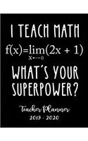 I Teach Math What's Your Superpower? Teacher Planner 2019 - 2020: Student Roster - Lesson Organizer - Weekly Time Management - Teaching Curriculm Calendar Notebook