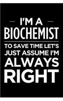 I'm a Biochemist, to Save Time Let's Just Assume I'm Always Right: Blank Lined Novelty Office Humor Themed Notebook to Write In: With a Ruled Interior
