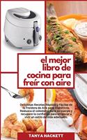 El Mejor Libro de Cocina para Freír con Aire: Deliciosas Recetas Rápidas y Fáciles de la Freidora de Aire para Diabéticos. Reduzca el colesterol, sane su cuerpo y recupere la confianza para empe