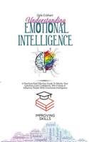 Understanding Emotional Intelligence: A Practical And Effective Guide To Master Your Emotions, Gain Confidence, Win Friends & Influence People With Emotional Intelligence