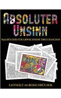 Malbücher für Erwachsene Drucksachen (Absoluter Unsinn): Dieses Buch besteht aus 36 Malblätter, die zum Ausmalen, Einrahmen und/oder Meditieren verwendet werden können: Dieses Buch kann fotokopiert, gedruc(5 Malbücher Für Erwachsene Drucksachen)
