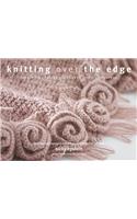 Knitting Over the Edge: Unique Ribs - Cords - Appliques - Colors - Nouveau - The Second Essential Collection of Over 350 Decorative Borders