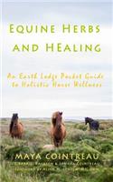 Equine Herbs & Healing - An Earth Lodge Pocket Guide to Holistic Horse Wellness