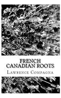 French-Canadian Roots: Researching Your French Canadian Family Tree and Genealogy