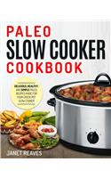 Paleo Slow Cooker Cookbook: Delicious, Healthy, and Simple Paleo Recipes Made for Your Crock Pot Slow Cooker