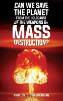 Can We Save the Planet from the Holocaust of the Weapons of Mass Destruction?