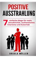 Positive Ausstrahlung: 7 einfache Wege für mehr Attraktivität, authentisches Charisma und Autorität (positive Ausstrahlung, Anziehungskraft, anziehende Persönlichkeit, meh