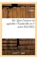 Ah ! Que l'Amour Est Agréable ! Vaudeville En 5 Actes