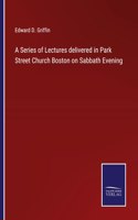 Series of Lectures delivered in Park Street Church Boston on Sabbath Evening