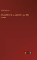 Claude Melnotte as a Detective and Other Stories