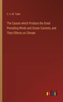 Causes which Produce the Great Prevailing Winds and Ocean Currents, and Their Effects on Climate