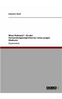 Wozu Podcasts? - Zu den Verwendungsmöglichkeiten eines jungen Mediums