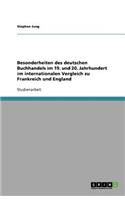 Besonderheiten des deutschen Buchhandels im 19. und 20. Jahrhundert im internationalen Vergleich zu Frankreich und England