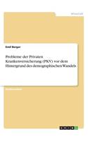 Probleme der Privaten Krankenversicherung (PKV) vor dem Hintergrund des demographischen Wandels