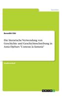 Die literarische Verwendung von Geschichte und Geschichtsschreibung in Assia Djebars 