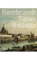 Rembrandt - Tizian - Bellotto: Geist Und Glanz Der Dresdner Gemäldegalerie