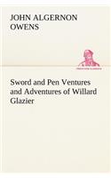 Sword and Pen Ventures and Adventures of Willard Glazier