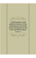 A philosophical and political history of the settlements and trade of the Europeans in the East and West Indies Volume 3