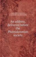 address, delivered before the Phrenakosmian society