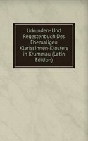 Urkunden- Und Regestenbuch Des Ehemaligen Klarissinnen-Klosters in Krummau (Latin Edition)