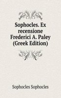 Sophocles. Ex recensione Frederici A. Paley (Greek Edition)