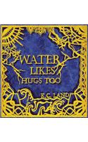 Water Likes Hugs Too