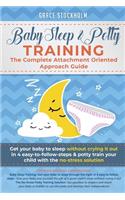 Baby Sleep & Potty Training: THE COMPLETE ATTACHMENT ORIENTED APPROACH GUIDE: Get Your Baby to Sleep Without Crying It Out in 4 Easy-To-Follow Steps & Potty Train Your Child Wit