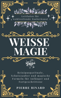 Weiße Magie: Leitfaden für wohlwollende Zauberkunst, Reinigungsrituale, Schutzzauber und magische Formeln für Anfänger und Fortgeschrittene(Mondlicht Verlag)