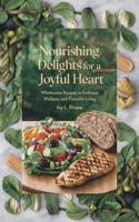 Nourishing Delights for a Joyful Heart: Wholesome Recipes to Embrace Wellness and Flavorful Living