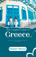 The Couple's Guide To Greece: A Manual For Lovers Visiting The Ancient City (Travel Guide)(3 Europe Travel Guides for Couples)