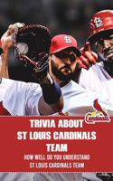 Trivia About St Louis Cardinals Team: How Well Do You Understand St Louis Cardinals Team: St Louis Cardinals Team Book